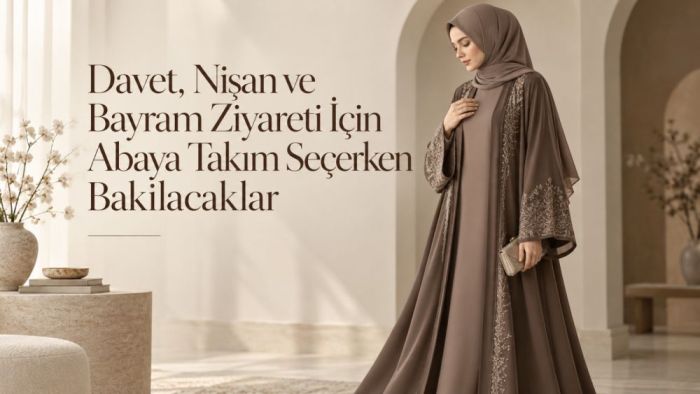 Davet, Nişan ve Bayram Ziyareti İçin Abaya Takım Seçerken Bakılacaklar